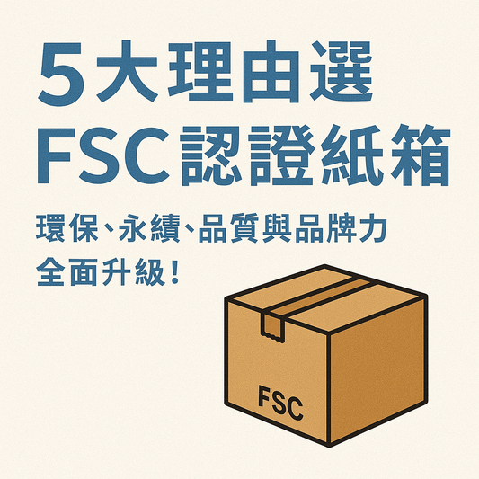 5大理由選FSC認證紙箱：環保、永續、品質與品牌力全面升級！